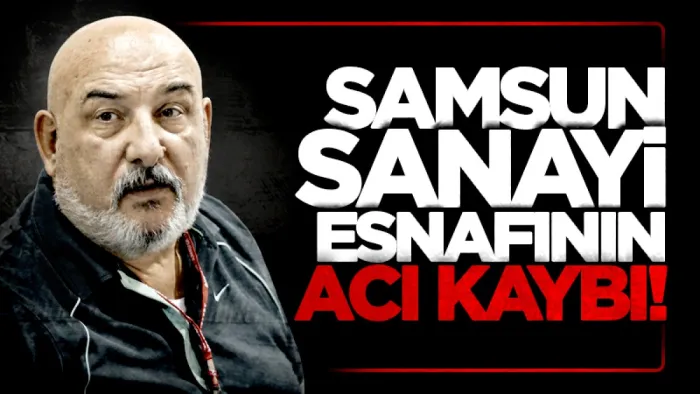 Samsun'un iş dünyasını acı kaybı: Sanayici Ercan Demirel hayatını kaybetti